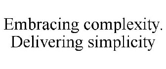 EMBRACING COMPLEXITY. DELIVERING SIMPLICITY