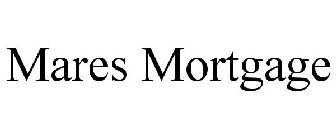 MARES MORTGAGE