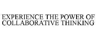 EXPERIENCE THE POWER OF COLLABORATIVE THINKING