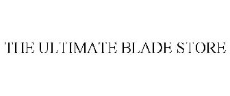 THE ULTIMATE BLADE STORE