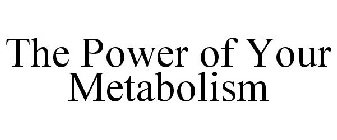 THE POWER OF YOUR METABOLISM