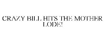 CRAZY BILL HITS THE MOTHER LODE!
