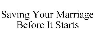 SAVING YOUR MARRIAGE BEFORE IT STARTS