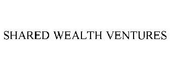 SHARED WEALTH VENTURES