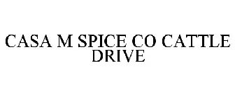 CASA M SPICE CO CATTLE DRIVE