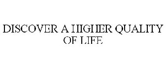 DISCOVER A HIGHER QUALITY OF LIFE