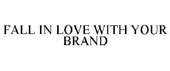 FALL IN LOVE WITH YOUR BRAND