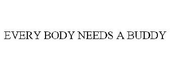 EVERY BODY NEEDS A BUDDY