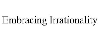 EMBRACING IRRATIONALITY