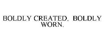 BOLDLY CREATED. BOLDLY WORN.