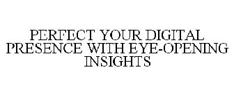 PERFECT YOUR DIGITAL PRESENCE WITH EYE-OPENING INSIGHTS