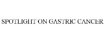 SPOTLIGHT ON GASTRIC CANCER