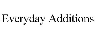 EVERYDAY ADDITIONS