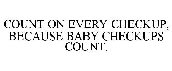 COUNT ON EVERY CHECKUP, BECAUSE BABY CHECKUPS COUNT.