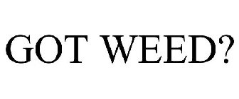GOT WEED?