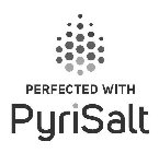 PERFECTED WITH PYRISALT