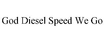 GOD DIESEL SPEED WE GO