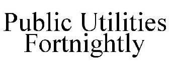 PUBLIC UTILITIES FORTNIGHTLY