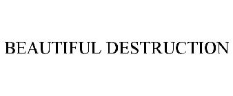 BEAUTIFUL DESTRUCTION