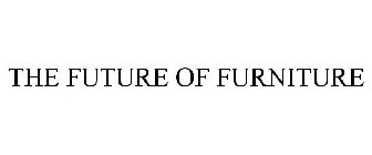 THE FUTURE OF FURNITURE