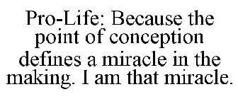 PRO-LIFE: BECAUSE THE POINT OF CONCEPTION DEFINES A MIRACLE IN THE MAKING. I AM THAT MIRACLE.
