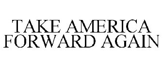 TAKE AMERICA FORWARD AGAIN