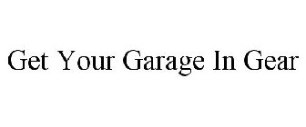 GET YOUR GARAGE IN GEAR