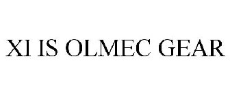 XI IS OLMEC GEAR
