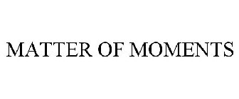 MATTER OF MOMENTS