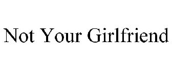 NOT YOUR GIRLFRIEND