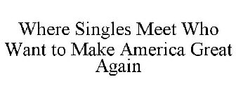 WHERE SINGLES MEET WHO WANT TO MAKE AMERICA GREAT AGAIN