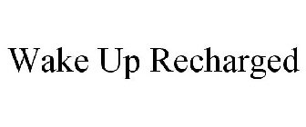 WAKE UP RECHARGED