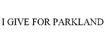 I GIVE FOR PARKLAND