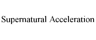 SUPERNATURAL ACCELERATION
