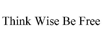 THINK WISE BE FREE