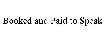 BOOKED AND PAID TO SPEAK