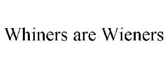 WHINERS ARE WIENERS