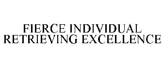 FIERCE INDIVIDUAL RETRIEVING EXCELLENCE
