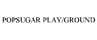 POPSUGAR PLAY/GROUND