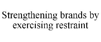 STRENGTHENING BRANDS BY EXERCISING RESTRAINT