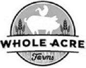 WHOLE ACRE FARMS