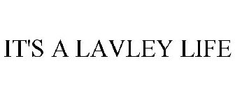 IT'S A LAVLEY LIFE