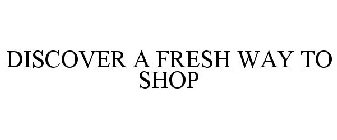 DISCOVER A FRESH WAY TO SHOP