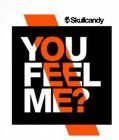 SKULLCANDY YOU FEEL ME?