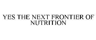 YES THE NEXT FRONTIER OF NUTRITION