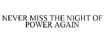 NEVER MISS THE NIGHT OF POWER AGAIN