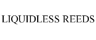 LIQUIDLESS REEDS