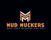 MM MUD MUCKERS KEEP THAT MUCKING MUD OFF