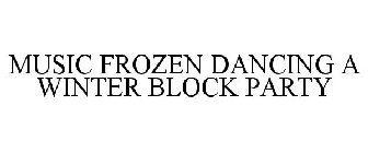 MUSIC FROZEN DANCING A WINTER BLOCK PARTY