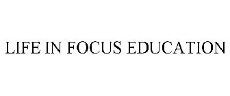 LIFE IN FOCUS EDUCATION